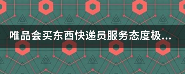 唯品会买东西快递员服务态度极差我怎么举报_快递鸟