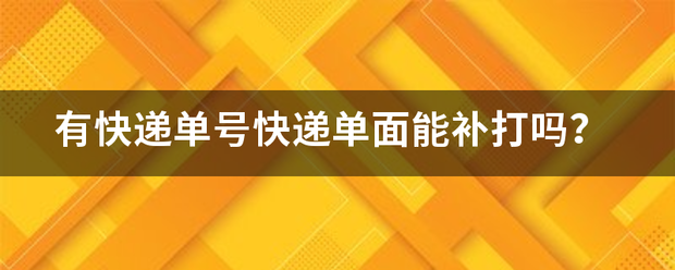 有快递单号快递单面能补打吗?_快递鸟