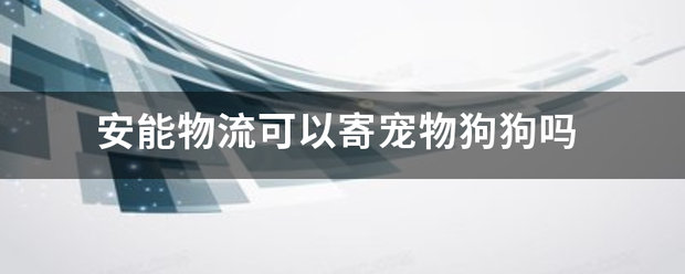 安能物流可以寄宠物狗狗吗_快递鸟