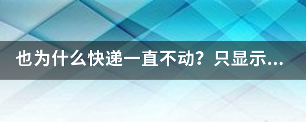 也为什么快递一直不动?只显示已揽收?_快递鸟
