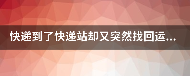 快递到了快递站却又突然找回运转中心是怎么一回事?_快递鸟