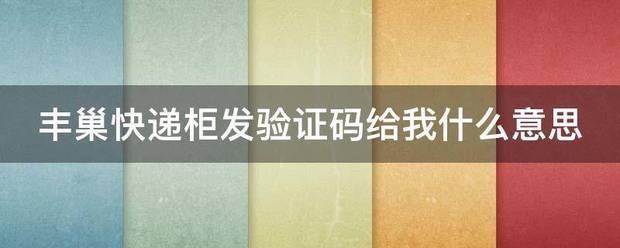 巢快递柜发验证码给我什么意思_快递鸟