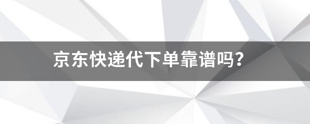 京东快递代下单靠谱吗?_快递鸟
