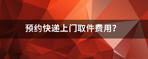 预约快递上门取件费用?_快递鸟