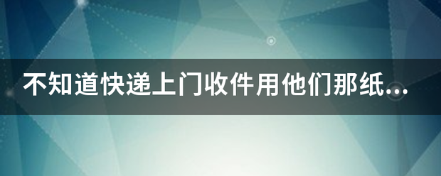 不知道快递上门收件用他们那纸箱要收钱不?_快递鸟