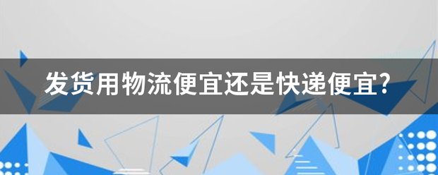 发货用物流便宜还是快递便宜?_快递鸟