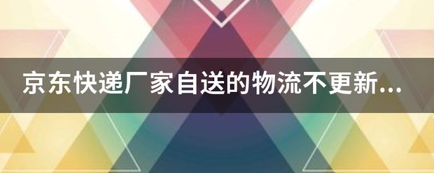 京东快递厂家自送的物流不更新吗_快递鸟