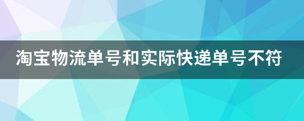 淘宝物流单号和实际快递单号不符_快递鸟