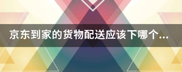 京东到家的货物配送应该下哪个软件_快递鸟