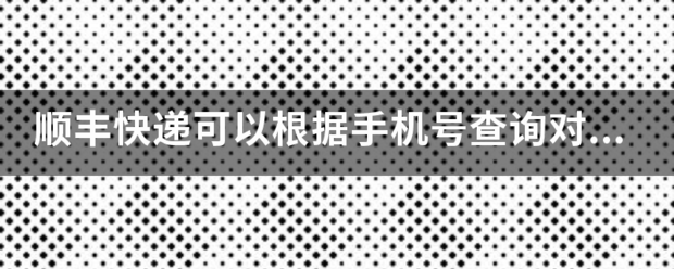 顺丰快递可以根据手机号查询对应的快递单号吗_快递鸟