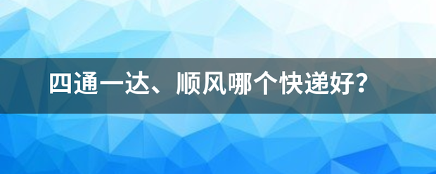 四通一达、顺风哪个快递好?_快递鸟