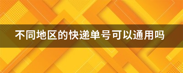 不同地区的快递单号可以通用吗_快递鸟
