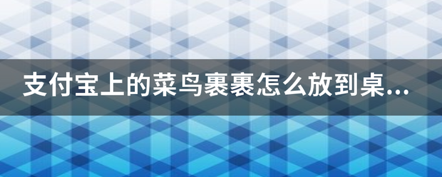 支付宝上的菜鸟裹裹怎么放到桌面?_快递鸟
