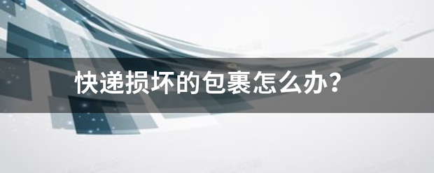 快递损坏的包裹怎么办?_快递鸟