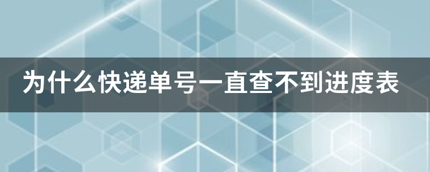 为什么快递单号一直查不到进度表_快递鸟