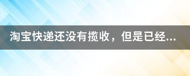 淘宝快递还没有揽收,但是已经有物流信息_快递鸟