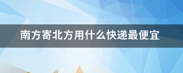 南方寄北方用什么快递最便宜_快递鸟