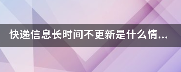 快递信息长时间不更新是什么情况??_快递鸟