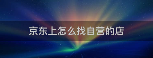 在京东上怎么找到自营店?_快递鸟