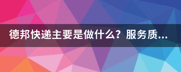 德邦快递主要是做什么?服务质量怎么样?_快递鸟