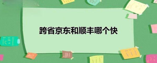 跨省京东和顺丰哪个快_快递鸟