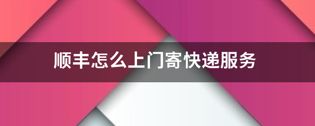 顺丰怎么上门寄快递服务_快递鸟