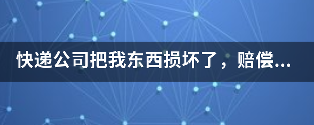快递企业把我东西损坏了,赔偿金额不满意,怎么_快递鸟
