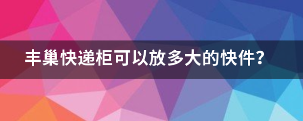 丰巢快递柜可以放多大的快件?_快递鸟