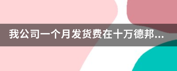 企业一个月物流运费在十万左右德邦物流可以打几折_快递鸟