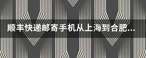 顺丰快递邮寄手机从上海到合肥要多少钱?多久?_快递鸟