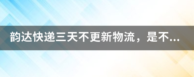 韵达快递三天不更新物流,是不是丢件了_快递鸟