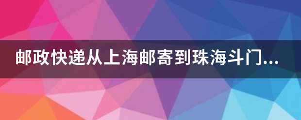 邮政快递从上海邮寄到珠海斗门要多久时间?_快递鸟