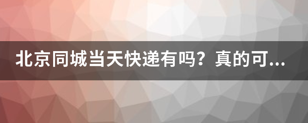 北京同城当天快递有吗?真的可以当天送到吗?_快递鸟