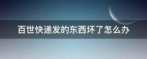 百世快递发的东西坏了怎么办_快递鸟