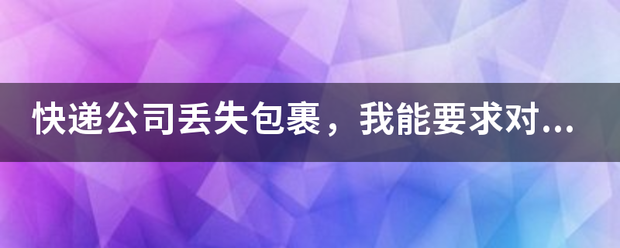 快递公司丢失包裹,我能要求对方进行双倍赔偿吗?_快递鸟