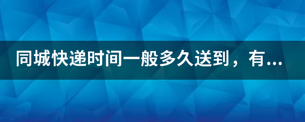 同城快递时间一般多久送到,有一个小时可以_快递鸟